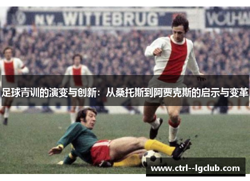 足球青训的演变与创新：从桑托斯到阿贾克斯的启示与变革
