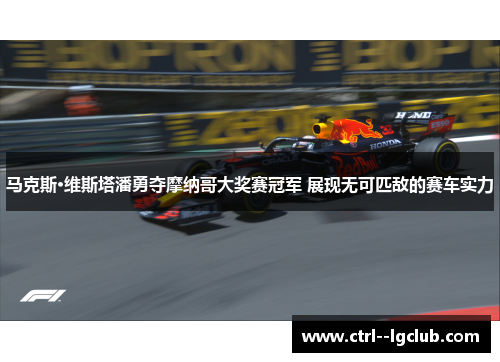 马克斯·维斯塔潘勇夺摩纳哥大奖赛冠军 展现无可匹敌的赛车实力