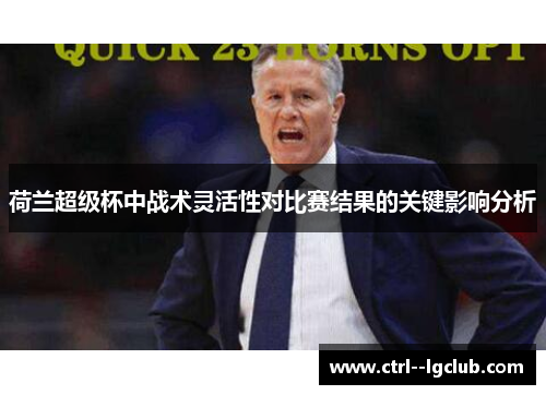 荷兰超级杯中战术灵活性对比赛结果的关键影响分析