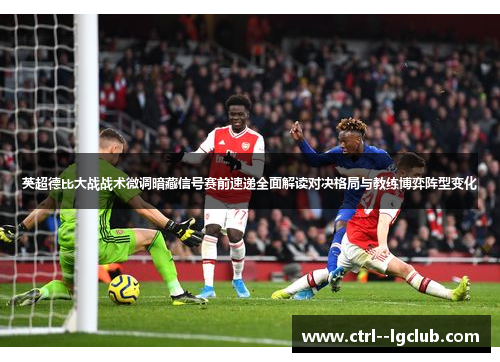 英超德比大战战术微调暗藏信号赛前速递全面解读对决格局与教练博弈阵型变化 英超德比大战战术微调暗藏信号赛前速递全面解读对决格局与教练博弈阵型变化