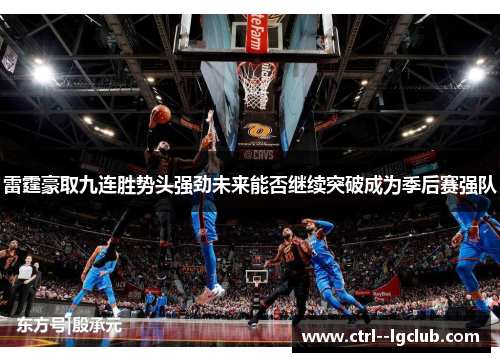 雷霆豪取九连胜势头强劲未来能否继续突破成为季后赛强队 雷霆豪取九连胜势头强劲未来能否继续突破成为季后赛强队