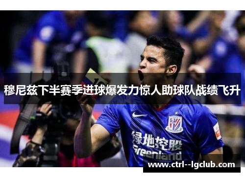 穆尼兹下半赛季进球爆发力惊人助球队战绩飞升