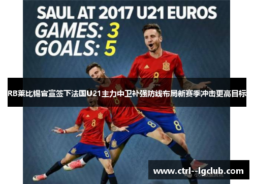 RB莱比锡官宣签下法国U21主力中卫补强防线布局新赛季冲击更高目标