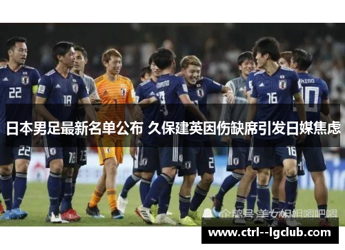 日本男足最新名单公布 久保建英因伤缺席引发日媒焦虑