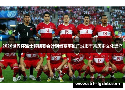 2026世界杯波士顿组委会计划借赛事推广城市丰富历史文化遗产