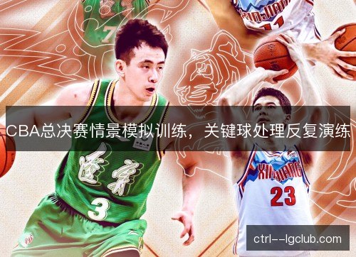 CBA总决赛情景模拟训练，关键球处理反复演练